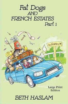 Fat Dogs and French Estates - LARGE PRINT - Beth Haslam