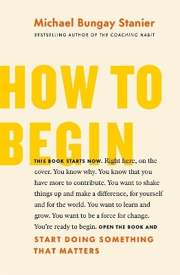 How to Begin - Michael Bungay Stanier