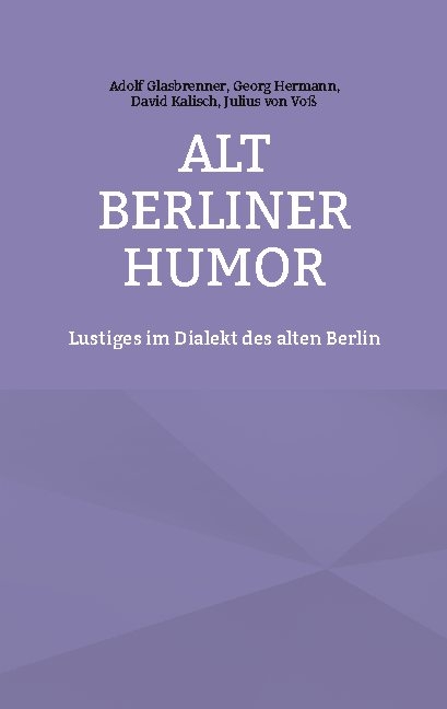 Alt Berliner Humor - Adolf Glasbrenner, Georg Hermann, David Kalisch, Julius von Voß