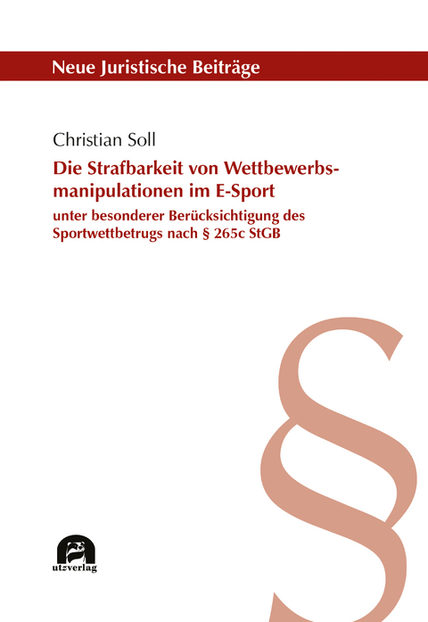 Die Strafbarkeit von Wettbewerbsmanipulationen im E-Sport unter besonderer Berücksichtigung des Sportwettbetrugs nach § 265c StGB - Christian Soll