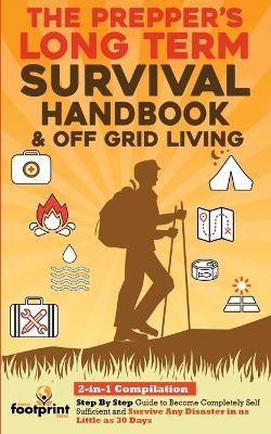 The Prepper's Long-Term Survival Handbook & Off Grid Living - Small Footprint Press