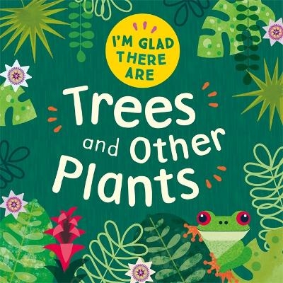 I'm Glad There Are: Trees and Other Plants - Tracey Turner