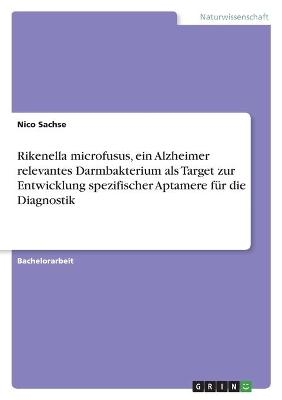 Rikenella microfusus, ein Alzheimer relevantes Darmbakterium als Target zur Entwicklung spezifischer Aptamere fÃ¼r die Diagnostik - Nico Sachse