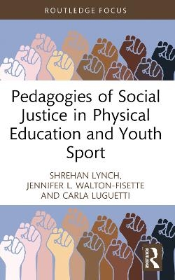 Pedagogies of Social Justice in Physical Education and Youth Sport - Shrehan Lynch, Jennifer L. Walton-Fisette, Carla Luguetti