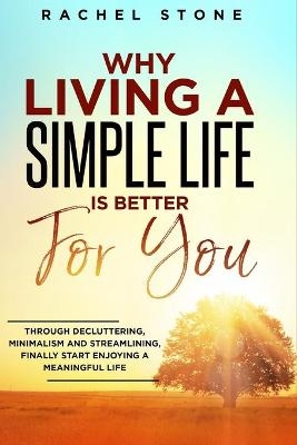 Why Living a Simple Life is Better for You - Rachel Stone