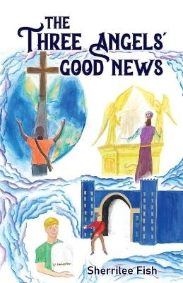 The Three Angels' Good News - Sherrilee Fish