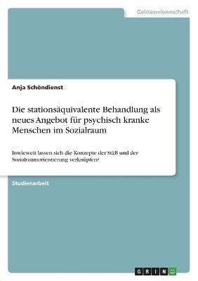 Die stationsÃ¤quivalente Behandlung als neues Angebot fÃ¼r psychisch kranke Menschen im Sozialraum - Anja SchÃ¶ndienst