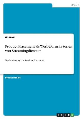 Product Placement als Werbeform in Serien von Streamingdiensten -  Anonymous