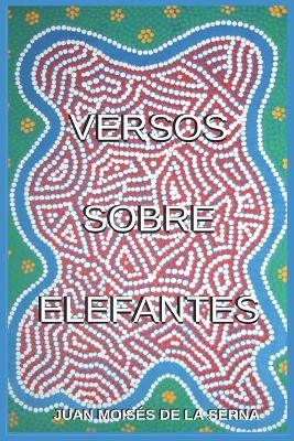 Versos Sobre Elefantes -  Juan Moisés De La Serna