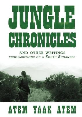 Jungle Chronicles and Other Writings - Atem Yaak Atem