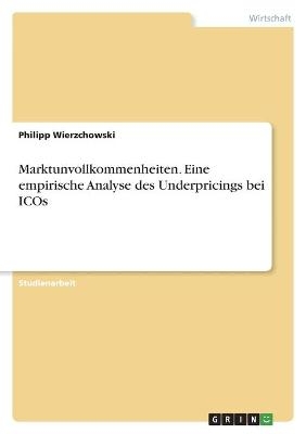 Marktunvollkommenheiten. Eine empirische Analyse des Underpricings bei ICOs - Philipp Wierzchowski