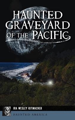 Haunted Graveyard of the Pacific - Ira Wesley Kitmacher