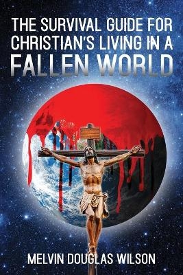 The Survival Guide for Christians Living in a Fallen World - Melvin Douglas Wilson