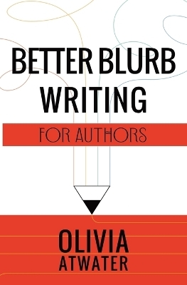 Better Blurb Writing for Authors - Olivia Atwater