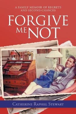 Forgive Me Not - Catherine Raphel Stewart