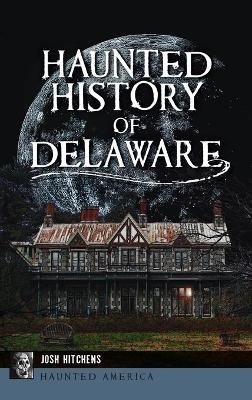 Haunted History of Delaware - Josh Hitchens