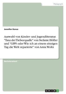 Auswahl von Kinder- und Jugendliteratur. "Tanz der Tiefseequalle" von Stefanie HÃ¶fler und "GIPS oder Wie ich an einem einzigen Tag die Welt reparierte" von Anna Woltz - Jennifer Korus