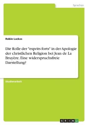 Die Rolle der "esprits forts" in der Apologie der christlichen Religion bei Jean de La BruyÃ¨re. Eine widerspruchsfreie Darstellung? - Robin Lackas