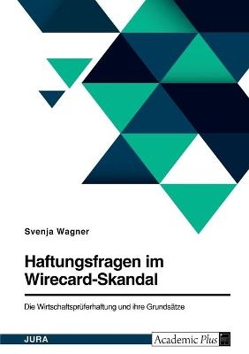 Haftungsfragen im Wirecard-Skandal. Die WirtschaftsprÃ¼ferhaftung und ihre GrundsÃ¤tze - Svenja Wagner