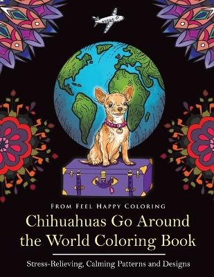 Chihuahuas Go Around the World Coloring Book -  Feel Happy Coloring