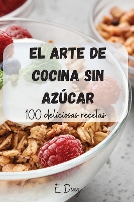 El Arte de Cocina Sin Azúcar -  E Diaz