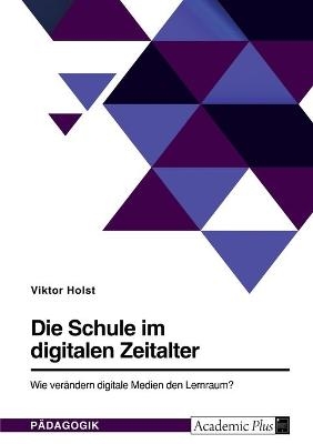 Die Schule im digitalen Zeitalter. Wie verÃ¤ndern digitale Medien den Lernraum? - Viktor Holst