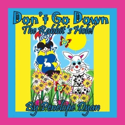 Don't Go Down The Rabbit's Hole! - Penelope Dyan