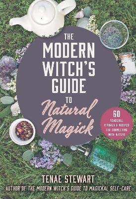 The Modern Witch's Guide to Natural Magick - Tenae Stewart