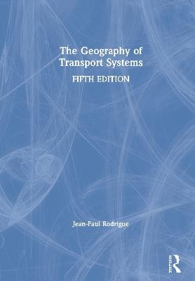 The Geography of Transport Systems - Jean-Paul Rodrigue