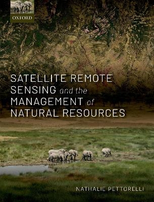 Satellite Remote Sensing and the Management of Natural Resources - Nathalie Pettorelli