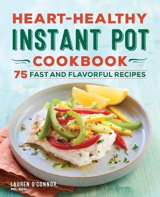 Heart-Healthy Instant Pot Cookbook - Lauren O'Connor