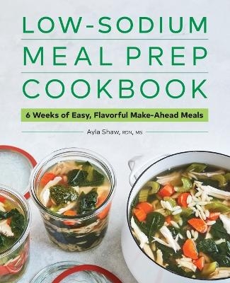 Low-Sodium Meal Prep Cookbook - Ayla Shaw RD MS