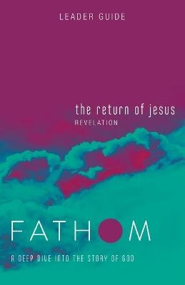 Fathom Bible Studies: The Return of Jesus Leader Guide - Charlie Baber