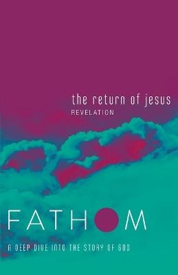 Fathom Bible Studies: The Return of Jesus Student Journal - Charlie Baber