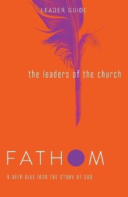 Fathom Bible Studies: The Leaders of the Church Leader Guide - Lyndsey Medford