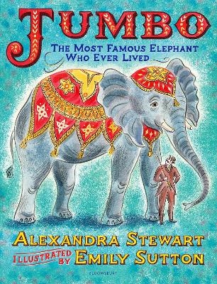 Jumbo: The Most Famous Elephant Who Ever Lived - Alexandra Stewart