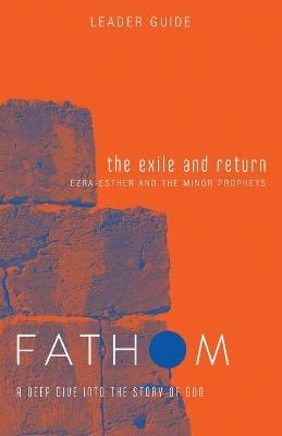 Fathom Bible Studies: The Exile and Return Leader Guide - Bart Patton