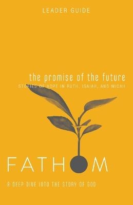 Fathom Bible Studies: The Promise of the Future Leader Guide - Katie Heierman