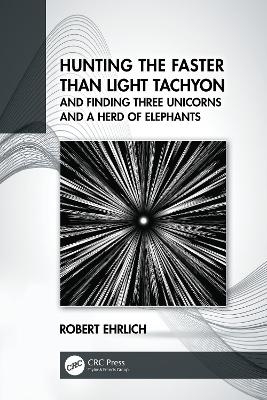 Hunting the Faster than Light Tachyon, and Finding Three Unicorns and a Herd of Elephants - Robert Ehrlich