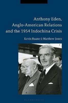 Anthony Eden, Anglo-American Relations and the 1954 Indochina Crisis - Kevin Ruane, Matthew Jones