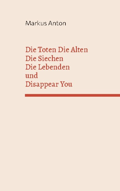 Die Toten Die Alten Die Siechen Die Lebenden und Disappear You - Markus Anton