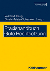 Praxishandbuch Gute Rechtsetzung - Eberhard Birkert, Volker M. Haug, Gisela Meister-Scheufelen, Christine Möhrs, Michael Snowadsky, Eva Wittmann