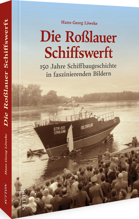 Die Roßlauer Schiffswerft - Hans-Georg Löweke