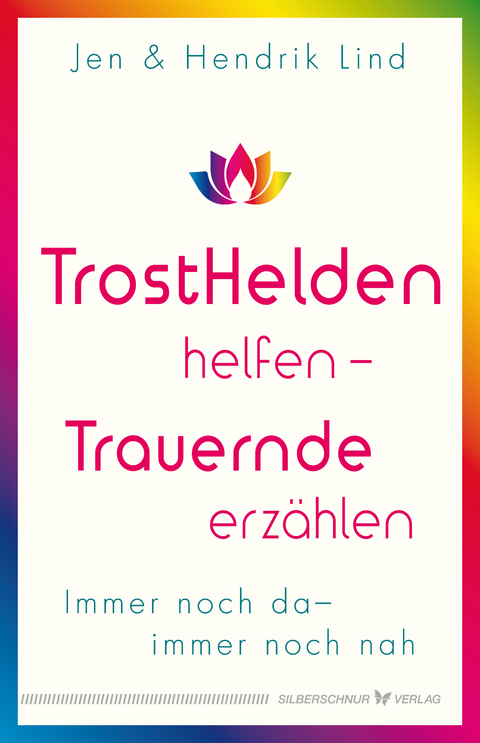 Trosthelden helfen – Trauernde erzählen - Hendrik Lind, Jen Lind