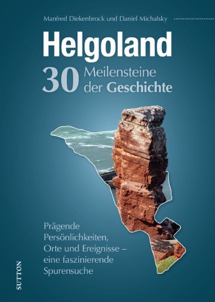 Helgoland. 30 Meilensteine der Geschichte - Manfred Diekenbrock, Daniel Michalsky