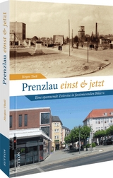 Prenzlau einst und jetzt - Jürgen Theil