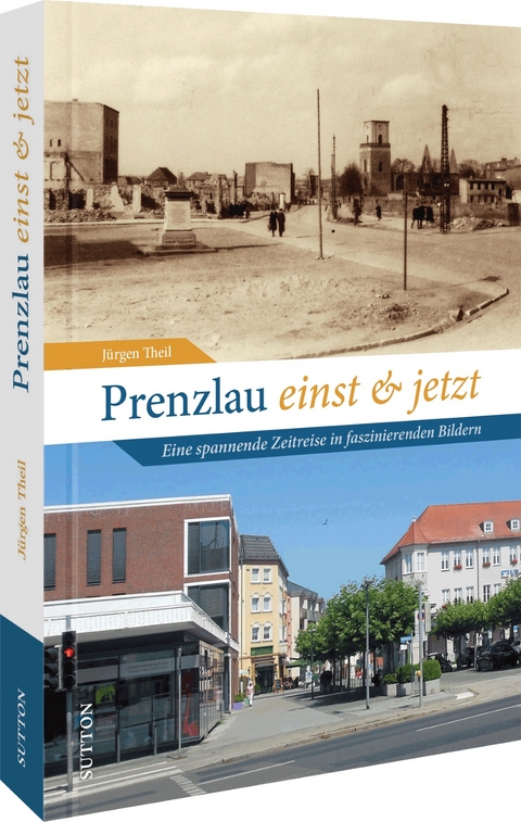 Prenzlau einst und jetzt - Jürgen Theil