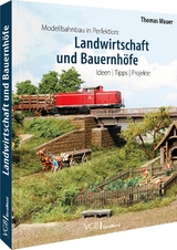 Modellbahnbau in Perfektion: Landwirtschaft und Bauernhöfe - Thomas Mauer