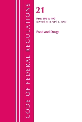 Code of Federal Regulations, Title 21 Food and Drugs 300-499, Revised as of April 1, 2020 -  Office of The Federal Register (U.S.)