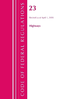 Code of Federal Regulations, Title 23 Highways, Revised as of April 1, 2020 -  Office of The Federal Register (U.S.)